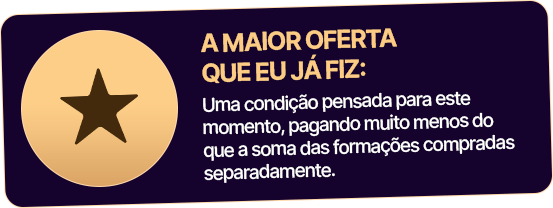 A MAIOR OFERTA QUE EU JÁ FIZ: Uma condição pensada para este momento, pagando muito menos do que a soma das formações compradas separadamente.